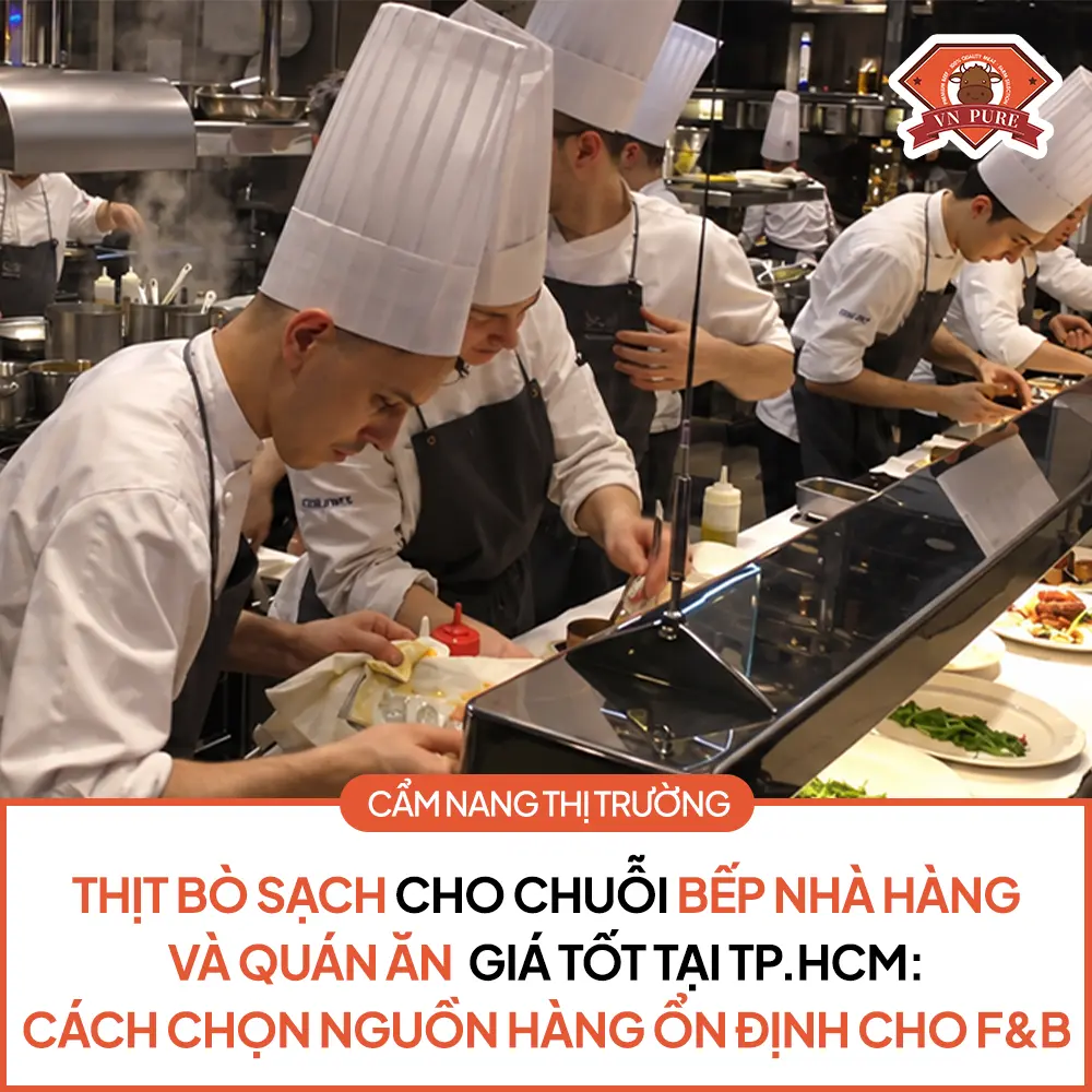 Thịt Bò Sạch Cho Chuỗi Bếp Nhà Hàng Và Quán Ăn Giá Tốt Tại TP.HCM: Cách Chọn Nguồn Hàng Ổn Định Cho F&B