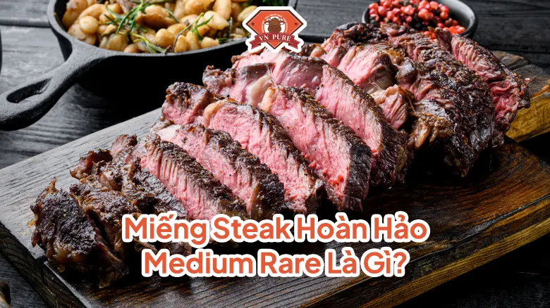 Medium Rare Là Gì? Bí Quyết Bít Tết Hoàn Hảo & Sỉ Thịt Bò HORECA TPHCM