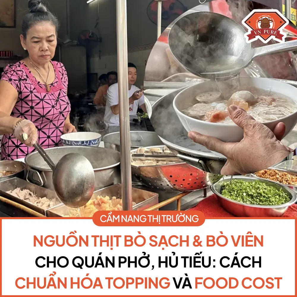 Nguồn Thịt Bò Sạch & Bò Viên Cho Quán Phở, Hủ Tiếu: Cách Chuẩn Hóa Topping Và Food Cost